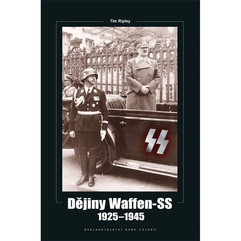 HISTORY OF WAFFEN-SS 1925-1945, DĚJINY WAFFEN-SS 1925-1945, Tim Ripley
